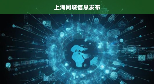 上海本地生活服务指南：盘点免费信息发布渠道的实用攻略