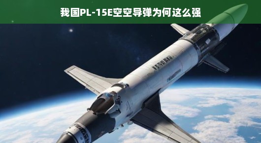 我国PL-15E空空导弹为何如此强大？