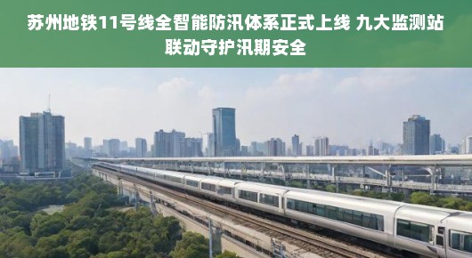 苏州地铁11号线全智能防汛体系正式上线 九大监测站联动守护汛期安全